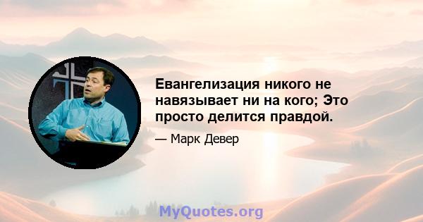 Евангелизация никого не навязывает ни на кого; Это просто делится правдой.