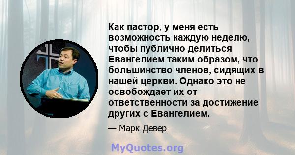 Как пастор, у меня есть возможность каждую неделю, чтобы публично делиться Евангелием таким образом, что большинство членов, сидящих в нашей церкви. Однако это не освобождает их от ответственности за достижение других с 