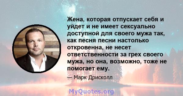 Жена, которая отпускает себя и уйдет и не имеет сексуально доступной для своего мужа так, как песня песни настолько откровенна, не несет ответственности за грех своего мужа, но она, возможно, тоже не помогает ему.