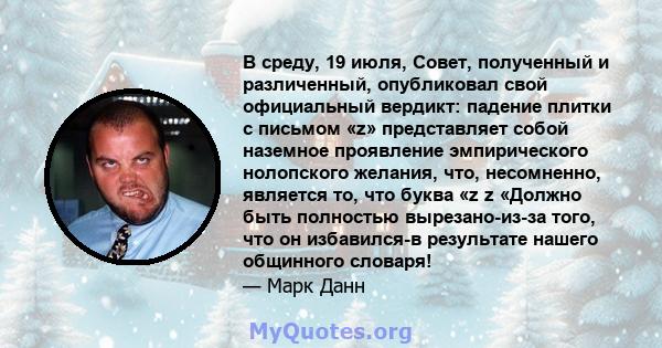 В среду, 19 июля, Совет, полученный и различенный, опубликовал свой официальный вердикт: падение плитки с письмом «z» представляет собой наземное проявление эмпирического нолопского желания, что, несомненно, является