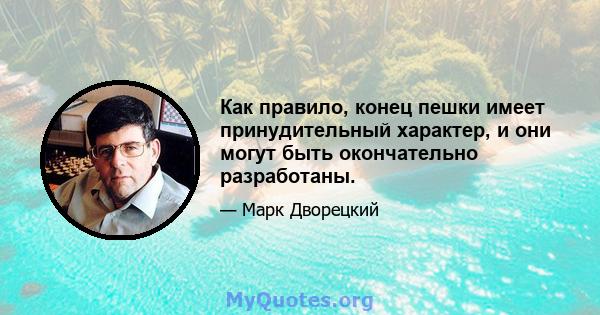 Как правило, конец пешки имеет принудительный характер, и они могут быть окончательно разработаны.