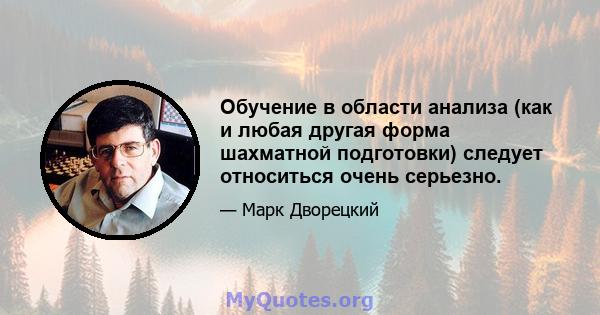 Обучение в области анализа (как и любая другая форма шахматной подготовки) следует относиться очень серьезно.