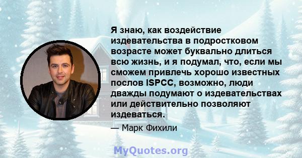 Я знаю, как воздействие издевательства в подростковом возрасте может буквально длиться всю жизнь, и я подумал, что, если мы сможем привлечь хорошо известных послов ISPCC, возможно, люди дважды подумают о издевательствах 