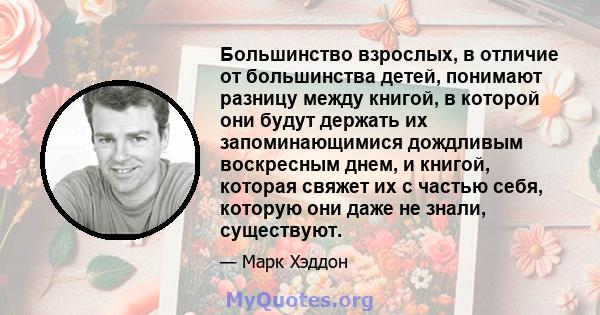 Большинство взрослых, в отличие от большинства детей, понимают разницу между книгой, в которой они будут держать их запоминающимися дождливым воскресным днем, и книгой, которая свяжет их с частью себя, которую они даже