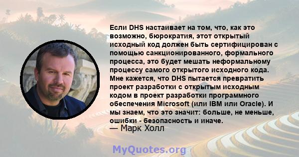 Если DHS настаивает на том, что, как это возможно, бюрократия, этот открытый исходный код должен быть сертифицирован с помощью санкционированного, формального процесса, это будет мешать неформальному процессу самого