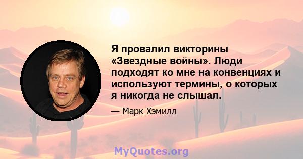 Я провалил викторины «Звездные войны». Люди подходят ко мне на конвенциях и используют термины, о которых я никогда не слышал.