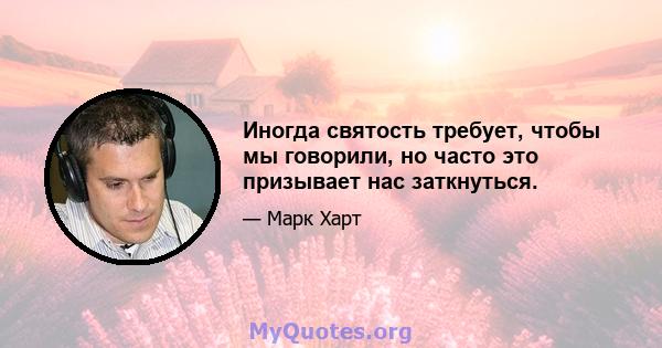 Иногда святость требует, чтобы мы говорили, но часто это призывает нас заткнуться.