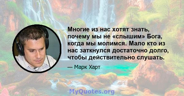 Многие из нас хотят знать, почему мы не «слышим» Бога, когда мы молимся. Мало кто из нас заткнулся достаточно долго, чтобы действительно слушать.