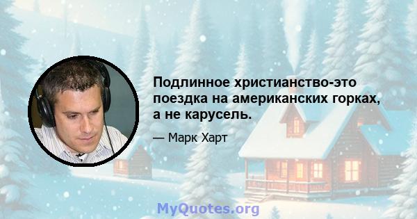 Подлинное христианство-это поездка на американских горках, а не карусель.