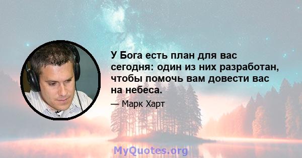 У Бога есть план для вас сегодня: один из них разработан, чтобы помочь вам довести вас на небеса.