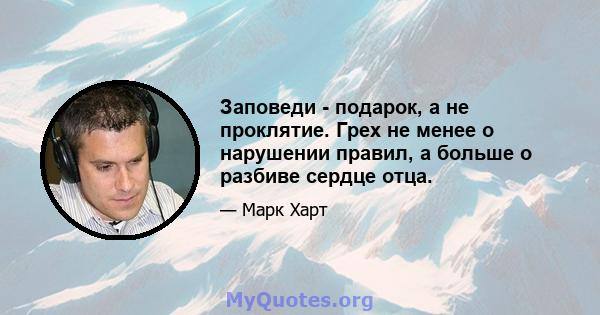 Заповеди - подарок, а не проклятие. Грех не менее о нарушении правил, а больше о разбиве сердце отца.