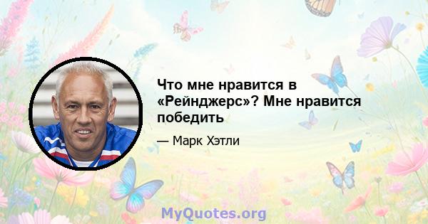 Что мне нравится в «Рейнджерс»? Мне нравится победить