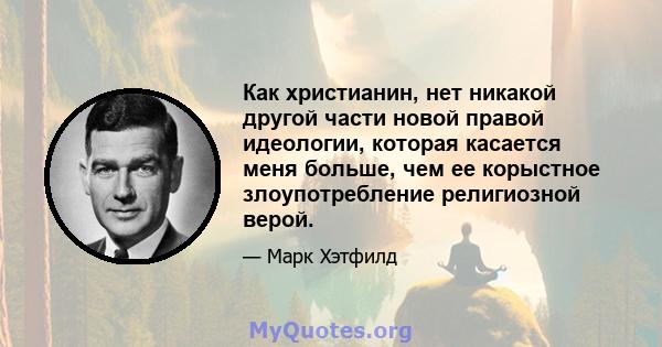 Как христианин, нет никакой другой части новой правой идеологии, которая касается меня больше, чем ее корыстное злоупотребление религиозной верой.