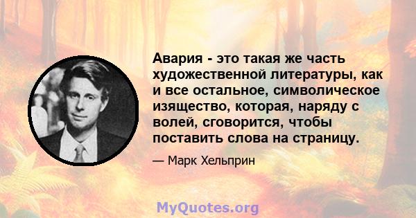 Авария - это такая же часть художественной литературы, как и все остальное, символическое изящество, которая, наряду с волей, сговорится, чтобы поставить слова на страницу.