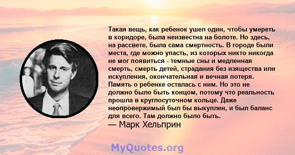 Такая вещь, как ребенок ушел один, чтобы умереть в коридоре, была неизвестна на болоте. Но здесь, на рассвете, была сама смертность. В городе были места, где можно упасть, из которых никто никогда не мог появиться -