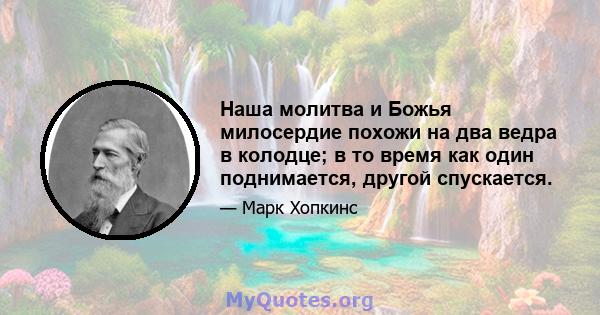 Наша молитва и Божья милосердие похожи на два ведра в колодце; в то время как один поднимается, другой спускается.