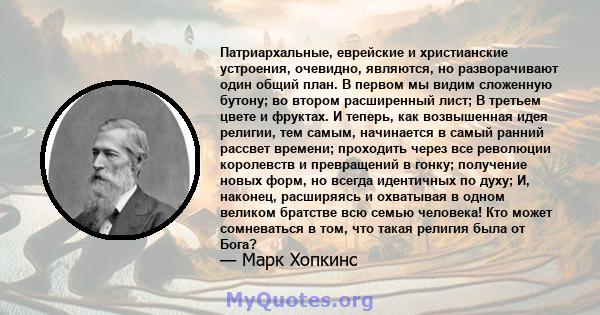 Патриархальные, еврейские и христианские устроения, очевидно, являются, но разворачивают один общий план. В первом мы видим сложенную бутону; во втором расширенный лист; В третьем цвете и фруктах. И теперь, как