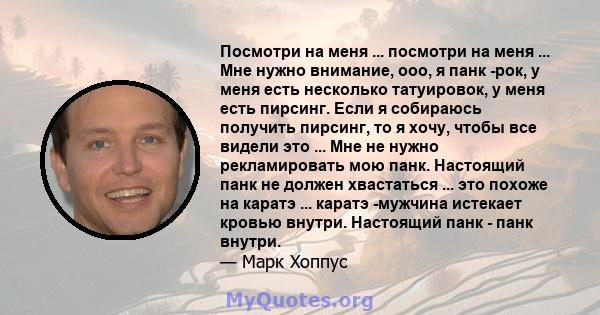 Посмотри на меня ... посмотри на меня ... Мне нужно внимание, ооо, я панк -рок, у меня есть несколько татуировок, у меня есть пирсинг. Если я собираюсь получить пирсинг, то я хочу, чтобы все видели это ... Мне не нужно