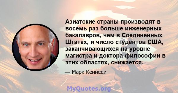 Азиатские страны производят в восемь раз больше инженерных бакалавров, чем в Соединенных Штатах, и число студентов США, заканчивающихся на уровне магистра и доктора философии в этих областях, снижается.