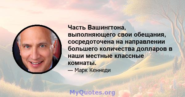 Часть Вашингтона, выполняющего свои обещания, сосредоточена на направлении большего количества долларов в наши местные классные комнаты.