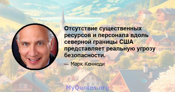 Отсутствие существенных ресурсов и персонала вдоль северной границы США представляет реальную угрозу безопасности.