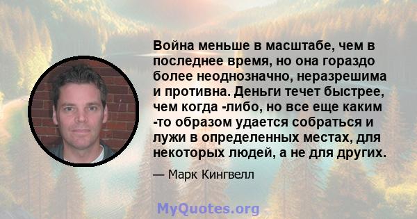 Война меньше в масштабе, чем в последнее время, но она гораздо более неоднозначно, неразрешима и противна. Деньги течет быстрее, чем когда -либо, но все еще каким -то образом удается собраться и лужи в определенных