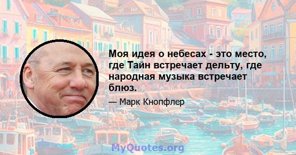 Моя идея о небесах - это место, где Тайн встречает дельту, где народная музыка встречает блюз.