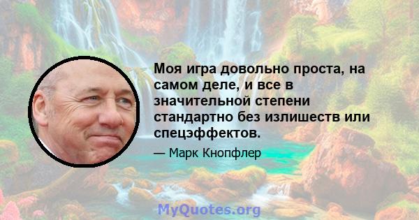 Моя игра довольно проста, на самом деле, и все в значительной степени стандартно без излишеств или спецэффектов.