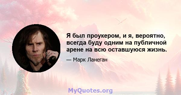 Я был проукером, и я, вероятно, всегда буду одним на публичной арене на всю оставшуюся жизнь.