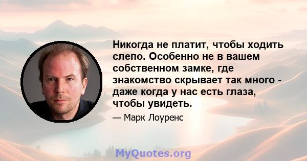 Никогда не платит, чтобы ходить слепо. Особенно не в вашем собственном замке, где знакомство скрывает так много - даже когда у нас есть глаза, чтобы увидеть.