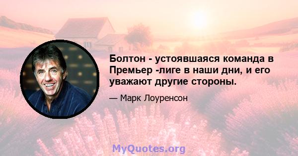 Болтон - устоявшаяся команда в Премьер -лиге в наши дни, и его уважают другие стороны.