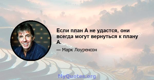 Если план А не удастся, они всегда могут вернуться к плану А.