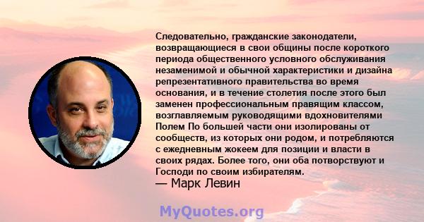 Следовательно, гражданские законодатели, возвращающиеся в свои общины после короткого периода общественного условного обслуживания незаменимой и обычной характеристики и дизайна репрезентативного правительства во время