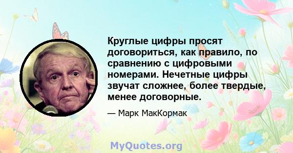 Круглые цифры просят договориться, как правило, по сравнению с цифровыми номерами. Нечетные цифры звучат сложнее, более твердые, менее договорные.