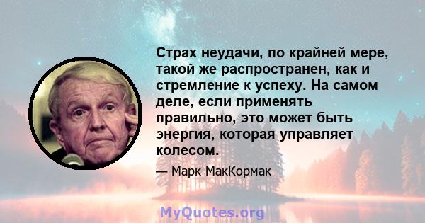 Страх неудачи, по крайней мере, такой же распространен, как и стремление к успеху. На самом деле, если применять правильно, это может быть энергия, которая управляет колесом.