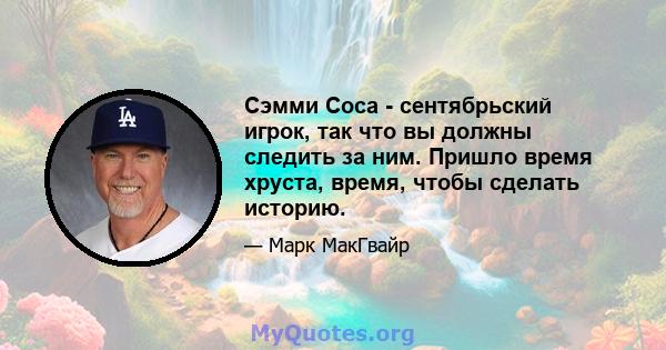 Сэмми Соса - сентябрьский игрок, так что вы должны следить за ним. Пришло время хруста, время, чтобы сделать историю.