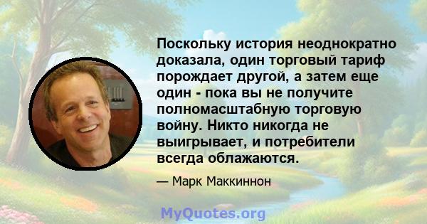 Поскольку история неоднократно доказала, один торговый тариф порождает другой, а затем еще один - пока вы не получите полномасштабную торговую войну. Никто никогда не выигрывает, и потребители всегда облажаются.