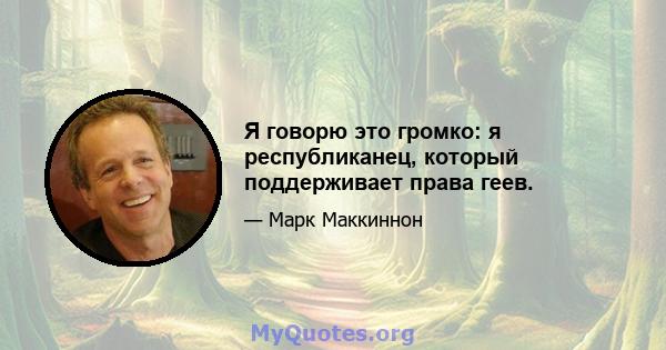 Я говорю это громко: я республиканец, который поддерживает права геев.