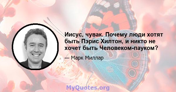 Иисус, чувак. Почему люди хотят быть Пэрис Хилтон, и никто не хочет быть Человеком-пауком?