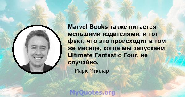 Marvel Books также питается меньшими издателями, и тот факт, что это происходит в том же месяце, когда мы запускаем Ultimate Fantastic Four, не случайно.