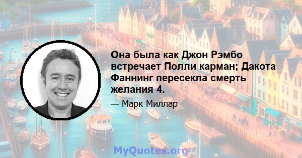 Она была как Джон Рэмбо встречает Полли карман; Дакота Фаннинг пересекла смерть желания 4.