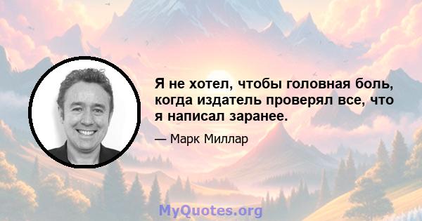 Я не хотел, чтобы головная боль, когда издатель проверял все, что я написал заранее.