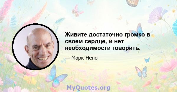 Живите достаточно громко в своем сердце, и нет необходимости говорить.