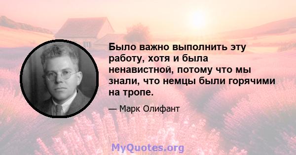 Было важно выполнить эту работу, хотя и была ненавистной, потому что мы знали, что немцы были горячими на тропе.