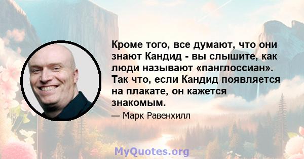 Кроме того, все думают, что они знают Кандид - вы слышите, как люди называют «панглоссиан». Так что, если Кандид появляется на плакате, он кажется знакомым.