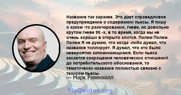 Название так заранее. Это дает справедливое предупреждение о содержании пьесы. Я пишу о каком -то разочаровании, гневе, но довольно крутом гневе 90 -х, в то время, когда мы не очень хороши в открыто злится. Полем Полем