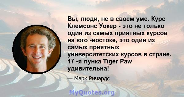 Вы, люди, не в своем уме. Курс Клемсонс Уокер - это не только один из самых приятных курсов на юго -востоке, это один из самых приятных университетских курсов в стране. 17 -я лунка Tiger Paw удивительна!