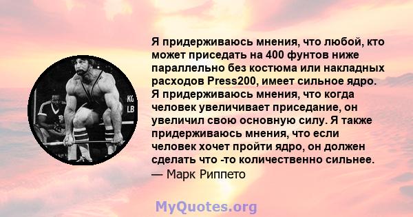 Я придерживаюсь мнения, что любой, кто может приседать на 400 фунтов ниже параллельно без костюма или накладных расходов Press200, имеет сильное ядро. Я придерживаюсь мнения, что когда человек увеличивает приседание, он 