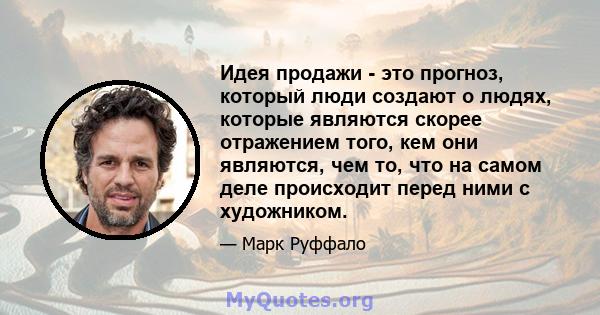 Идея продажи - это прогноз, который люди создают о людях, которые являются скорее отражением того, кем они являются, чем то, что на самом деле происходит перед ними с художником.