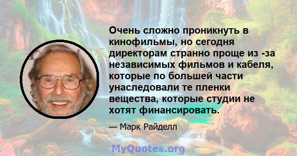 Очень сложно проникнуть в кинофильмы, но сегодня директорам странно проще из -за независимых фильмов и кабеля, которые по большей части унаследовали те пленки вещества, которые студии не хотят финансировать.